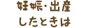 妊娠・出産したときは