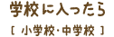 学校に入ったら（小学校・中学校）